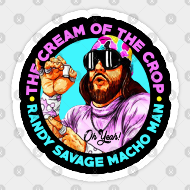 Macho Man Cream Of The Crop Quote the cream of the crop savage macho man - Randy Savage - Sticker | TeePublic